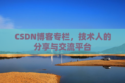CSDN博客专栏，技术人的分享与交流平台